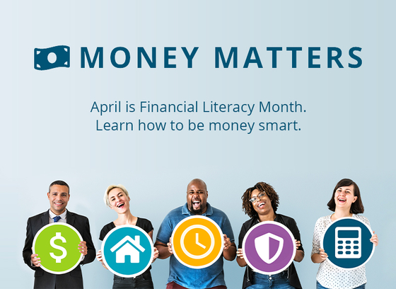 Money Matters - April is Financial Literacy Month. Learn how to be money smart.
